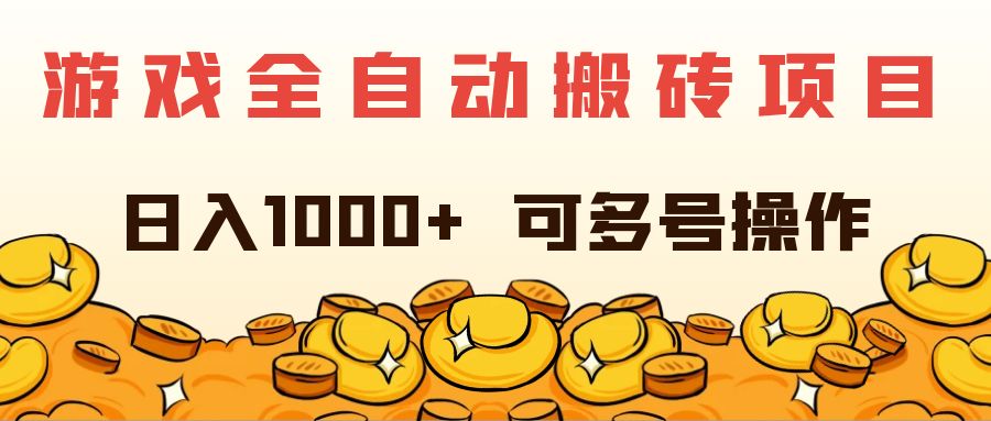 （11956期）游戏全自动搬砖项目，日入1000+ 可多号操作-聊项目