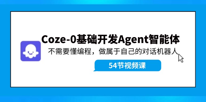 Coze-0基础开发 Agent智能体教程:不需要懂编程,做属于自己的对话机器人-聊项目
