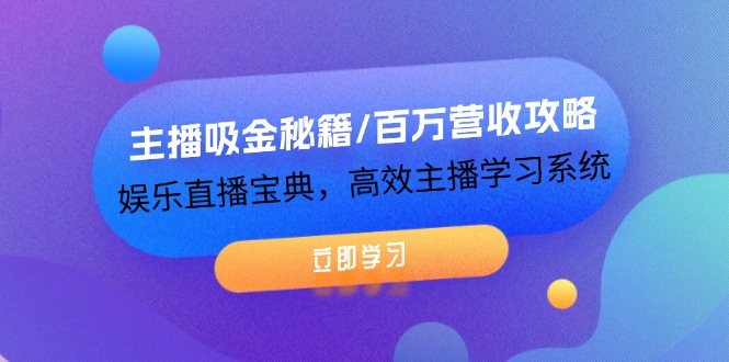 (12188期)主播吸金秘籍/百万营收攻略,娱乐直播宝典,高效主播学习系统-聊项目