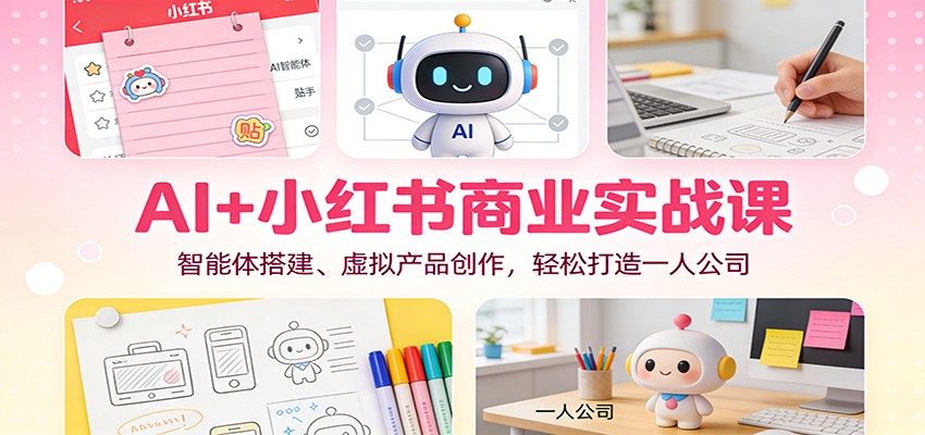 AI+小红书商业实战课：智能体搭建、虚拟产品创作，轻松打造一人公司-聊项目