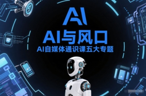 AI自媒体通识课五大专题，AI基础操作篇+AI生活娱乐篇+AI职场提效篇+AI自媒体实操篇+账号创作工具篇-聊项目