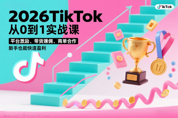 2026TikTok从0到1实战课，平台激励、带货賺佣、商单合作，新手也能快速盈利(3天直播课)-聊项目