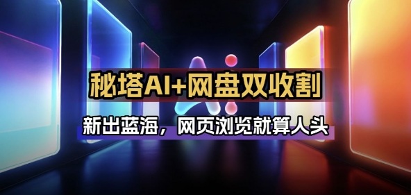 秘塔AI项目拆解_AI智能体配合网盘拉新项目双倍收割打法-聊项目