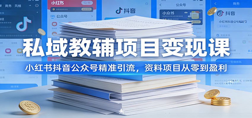 私域教辅项目变现课：小红书抖音公众号精准引流，资料项目从零到盈利-聊项目