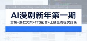 AI漫剧新年第一期：剪辑/爆款文案/TTS配音/上剧全流程实战课-聊项目