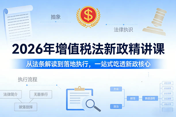 2026年增值税法新政精讲课，从法条解读到落地执行，一站式吃透新政核心-聊项目