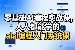 零基础AI编程实战课,人人都能学的ai编程入门系统课-聊项目