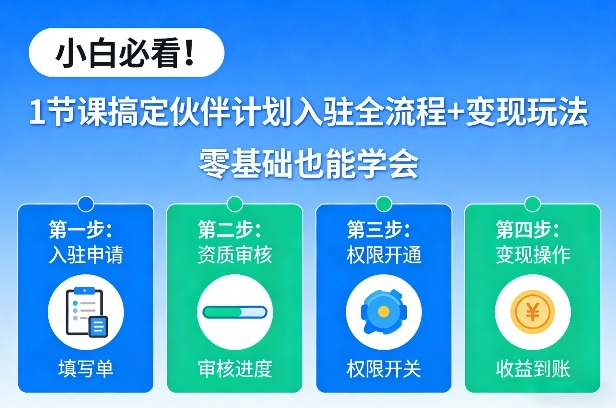 小白必看！1节课搞定伙伴计划入驻全流程+变现玩法，零基础也能学会-聊项目