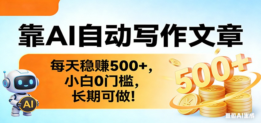靠AI自动写作文章，每天稳赚500+，小白0门槛，长期可做！-聊项目