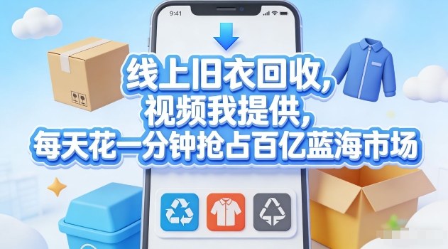 线上旧衣回收，视频我提供，每天花一分钟抢占百亿蓝海市场【揭秘】-聊项目