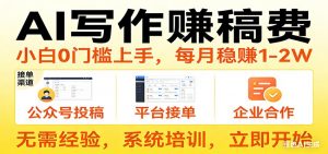 用AI写作赚稿费，提供接单渠道，每月稳赚1-2W，小白0门槛上手！-聊项目