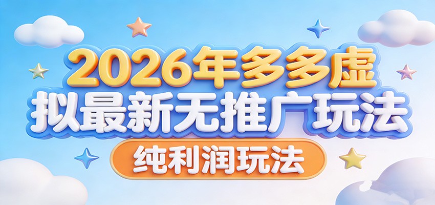 2026年多多虚拟最新无推广，纯利润玩法。-聊项目