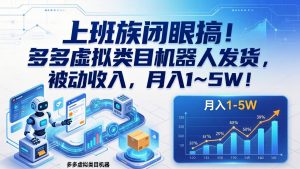 上班族闭眼搞！多多虚拟类目机器人发货，被动收入，月入 1‑5W！-聊项目