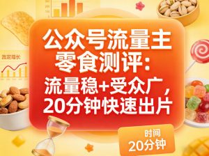 公众号流量主之零食测评赛道,流量稳+受众广,20分钟一条作品-聊项目