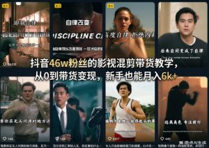 抖音46w粉丝的影视混剪带货教学,从0到带货变现,新手也能月入6k+-聊项目