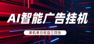 AI智能广告挂机，单机日入三四张，无需人工值守，可矩阵放大操作-聊项目