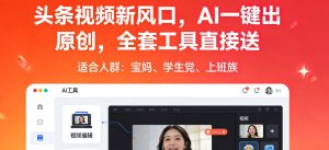 头条视频新风口，AI一键出原创，全套工具直接送，人人可做，有手就行【揭秘】-聊项目