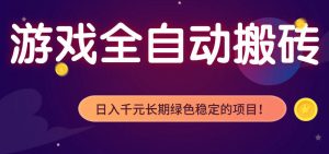 全自动老游戏搬砖项目，独家技术，无需人工操作，轻松日入1k+，稳定运行三年【揭秘】-聊项目