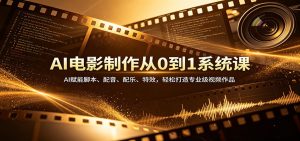 AI电影制作从0到1系统课:AI赋能脚本、配音、配乐、特效,轻松打造专业级视频作品-聊项目