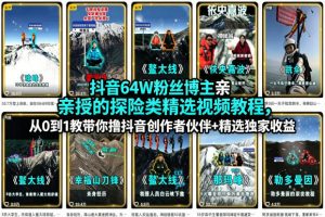 抖音64W粉丝博主亲授的探险类精选视频教程，从0到1教带你撸抖音创作者伙伴+精选独家收益-聊项目