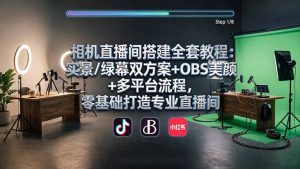 相机直播间搭建全套教程:实景/绿幕双方案+OBS美颜+多平台流程,零基础打造专业直播间-聊项目