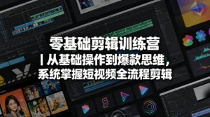 零基础剪辑训练营|从基础操作到爆款思维,系统掌握短视频全流程剪辑-聊项目