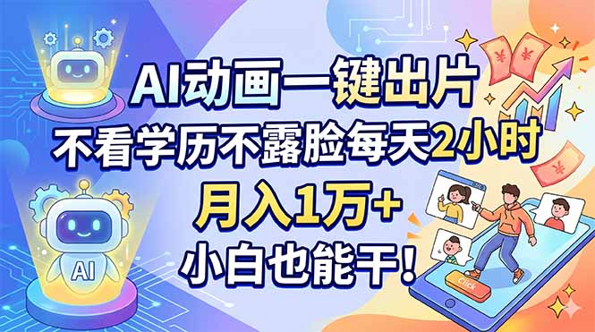 AI动画一键出片，不看学历不露脸每天2小时，月入1万+，小白也能干！-聊项目