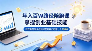 年入百W路径陪跑课,拿捏创业基础技能,有技能的创业者如何拿到自己的第一个100W-聊项目
