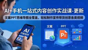 AI+手机一站式内容创作实战课-更新,文案PPT思维导图全覆盖,轻松制作宣传带货创意各类视频-聊项目