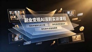 副业变现AI漫剧实训课程，智能体辅助生成分镜，参考素材批量出片，轻松制作流量短视频-聊项目