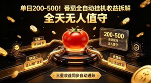单日200-500！番茄全自动挂G收益拆解，全天无人值守，矩阵操作收益翻倍【揭秘】-聊项目