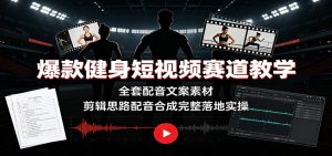 爆款健身短视频赛道教学：全套配音文案素材，剪辑思路配音合成完整落地实操-聊项目