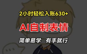 2小时轻松入账630+赚钱项目，手把手教你做AI自制表情，简单易学有手就行【揭秘】-聊项目