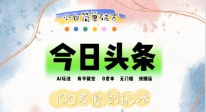 (12143期)AI头条,有手就会,0成本无门槛,纯搬运,小白单号简单破万-聊项目