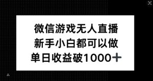 微信游戏无人直播,新手小白都可以做,单日收益破1k【揭秘】-聊项目