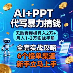 AI+PPT代写暴力搞钱:无脑套模板月入2万+,月入1-3万实战手册-聊项目