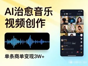 AI做治愈音乐视频,多平台投稿,单条商单变现3W+-聊项目