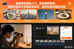 拍摄课零基础入门,超多案例教学,视频作品走不同角度来呈现,最终形成完整的作品-聊项目