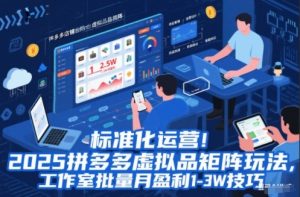 标准化运营!2025拼多多虚拟品矩阵玩法,工作室批量月盈利1-3W技巧【揭秘】-聊项目