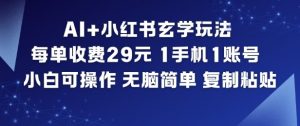 AI+小红书玄学玩法,每单收费29米,1手机1账号,小白可操作,无脑简单复制粘贴-聊项目