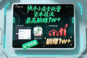【快手小店全托管】资本投流,包出单,最高躺賺1w+【揭秘】-聊项目