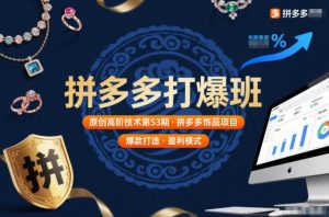 拼多多打爆班原创高阶技术第53期，拼多多饰品项目-聊项目