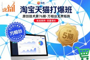 淘宝天猫打爆班原创技术第76期，万相台无界矩阵-聊项目