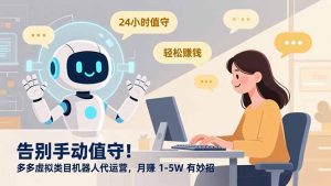 告别手动值守！多多虚拟类目机器人代运营，月赚 1-5W 有妙招-聊项目