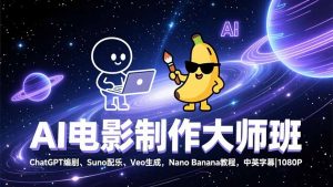 AI电影制作大师班：ChatGPT编剧、Suno配乐、Veo生成，Nano Banana教程，中英字幕|1080P-聊项目