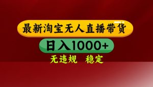 【最新】淘宝无人直播，独家技术，日入2K+，无违规无封号，可矩阵，长期稳定-聊项目
