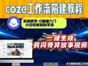 通过Coze工作流,制作民间奇异故事视频,几分钟制作一个视频从0到1演示搭建过程,实操教学-聊项目