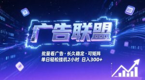 广告联盟全自动掘金，无需人工自动批量看广告，单窗口最高收益30+可矩阵月入1W+【揭秘】-聊项目