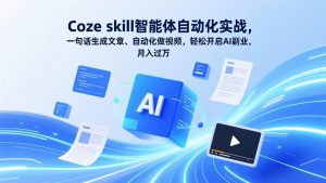 Coze skill智能体自动化实战,一句话生成文章、自动化做视频,轻松开启AI副业,月入过万-聊项目