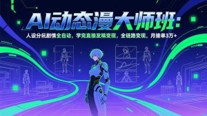 AI动态漫剧大师班:人设分镜剧情全自动,学完直接发稿变现,全链路变现,月接单3万+-聊项目